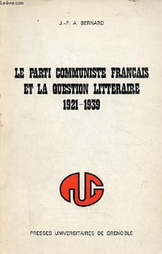 Le parti communiste français et la question littéraire 1921-1939.. Bernard Jean-Pierre A.