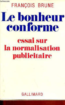 "Le bonheur conforme - Essai sur la normalisation publicitaire - Collection "" les essais CCXVI "".". Brune François