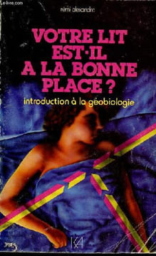Votre lit est-il a la bonne place ? Introduction à la géobiologie.. Alexandre Rémi