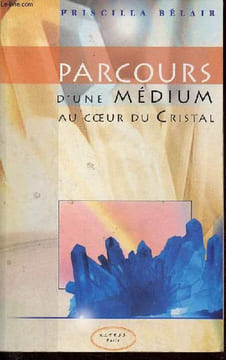 Parcours d'une médium au coeur du cristal.. Bélair Priscilla