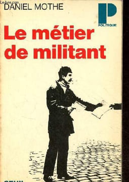 Le métier de militant - Collection Politique n°59.. Mothe Daniel