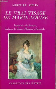 Le vrai visage de Marie-Louise - Impératrice des français, duchesse de Parme, Plaisance et Guastalla.