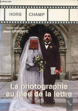 "La photographie au pied de la lettre - Actes du colloque international d'Aix-en-Provence 14, 15 et 16 janvier 1999 - Collection "" hors champ "".". ...