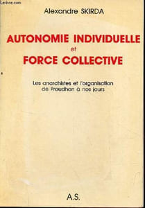 Autonomie individuelle et force collective - Les anarchistes et l'organisation de Proudhon à nos jours.