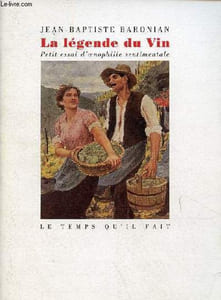 La légende du vin - Petit essai d'oenophilie sentimentale.