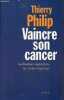 Vaincre son cancer - Les bonnes questions, les vraies réponses.. Philip Thierry