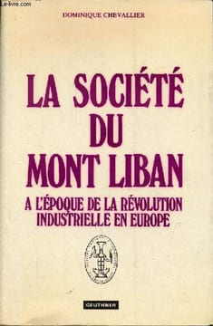 La société du Mont Liban à l'époque de la révolution industrielle en Europe.. Chevallier Dominique