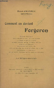 Comment on devient Forgeron - Manuel pratique pour apprendre seul et sans maître a forger le fer et l'acier souder,braser,river,tremper,fondre sceller les métaux travailler les tubes etc avec la manière de faire soi même les outils nécessaires au forgeron