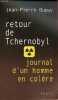 Retour de Tchernobyl - Journal d'un homme en colère.. Dupuy Jean-Pierre