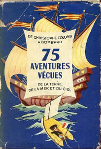 75 Aventures vécues, de la terre, de la mer et du ciel - De Christophe Colomb a Bombard.