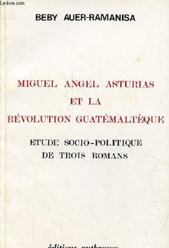 Miguel Angel Asturias et la révolution guatémaltèque - étude socio-politique de trois romans.. Auer-Ramanisa Beby