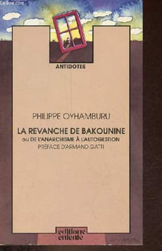 "La revanche de Bakounine ou de l'anarchisme à l'autogestion - Collection "" antidotes "".". Oyhamburu Philippe