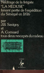 "Naufrage de la frégate "" la méduse "" faisant partie de l'expédition du Sénégal en 1816 relation contenant les événements qui ont eu lieu sur le radeau, dans le désert de Saara, à Saint-Louis et au camp de Daccard."