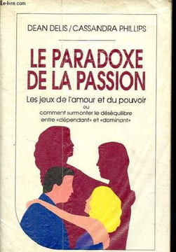 "Le paradoxe de la passion - Les jeux de l'amour et du pouvoir ou comment surmonter le déséquilibre entre ""dépendant"" et ""dominant"" - Collection ...