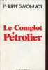 Le complot pétrolier - Du rapport Schvartz à la dénatinalisation d'ELF.. Simonnot Philippe