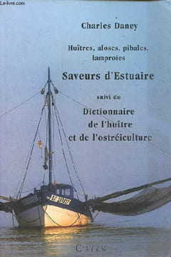Huîtres, aloses, pibales, lamproies - Saveurs d'Estuaire suivi du dictionnaire de l'huître et de l'ostréiculture.. Daney Charles