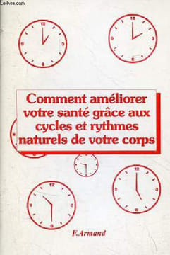 Comment améliorez votre santé grâce aux cycles et rythmes naturels de votre corps.. Armand F.