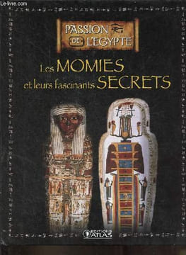 Les momies et leurs fascinants secrets - Collection passion de l'Egypte.. Collectif