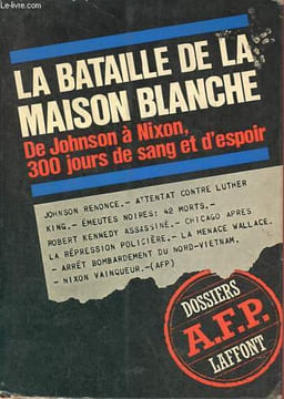 La bataille de la maison blanche - De Johnson à Nixon 300 jours de sang et d'espoir - Collection dossiers afp-laffont.. Collectif