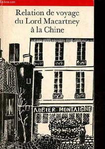 Relation de voyage du Lord Macartney à la Chine dans les années 1792, 1793 et 1794.