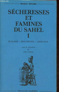 Sécheresses et famines du Sahel - Tome 1 : Ecologie / dénutrition / assistance - Collection dossiers africains.