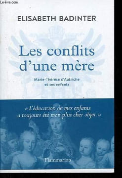 Les conflits d'une mère - Marie-Thérèse d'Autriche et ses enfants.. Badinter Elisabeth