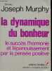 La dynamique du bonheur, le succès, l'harmonie et l'épanouissement par la pensée positive - Collection la science de l'être.. Docteur Murphy Joseph