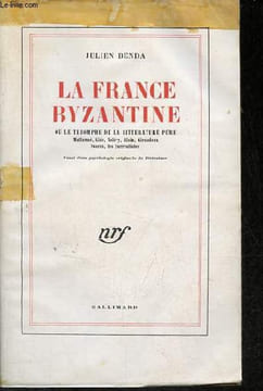 La France Byzantine ou le triomphe de la littérature pure Mallarmé, Gide, Valéry, Alain, Giraudoux, Suarès, les Surréalistes - Essai d'une psychologie ...