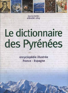 Le dictionnaire des Pyrénées - encyclopédie illustrée France-Espagne.