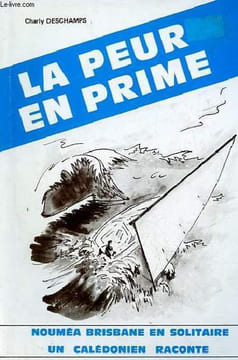 La peur en prime - Nouméa brisbane en solitaire un calédonien raconte.. Deschamps Charly