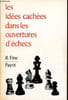 Les id&eacute;es cach&eacute;es dans les ouvertures d'&eacute;checs.. Fine R.