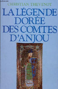 La légende dorée des Comtes d'Anjou d'Ingelger a Geoffroy V Plantagenêt (850-1151).
