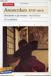 Amsterdam XVIIe siècle - Marchands et philosophes : les bénéfices de la tolérance - Collection série mémoires n°23.