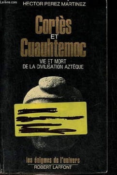 Cortès et Cuauhtemoc vie et mort de la civilisation aztèque - Collection les énigmes de l'univers.. Perez Martinez Hector