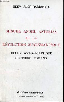 Miguel Angel Asturias et la révolution Guatémaltèque - Etude socio-politique des trois romans.. Auer-Ramanisa Beby