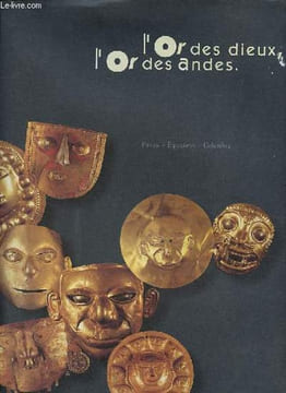 L'Or des dieux l'Or des andes - Pérou, Equateur, Colombie - Exposition organisée par le Conseil Général de la Moselle Metz-Arsenal 14 juin-2 octobre ...