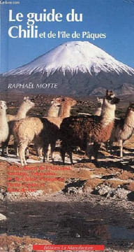 Le guide du Chili et de l'île de Pâques - Arica, désert de l'Atacama, Santiago, Valparaiso, île de Chiloe, Patagonie, Punta Arenas et terre de feu - ...