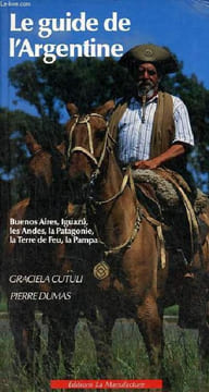Le guide de l'Argentine - Buenos Aires, Iguazu, les Andes, la Patagonie, la terre de feu, la Pampa - Collection les guides de la manufacture.. Cutuli ...