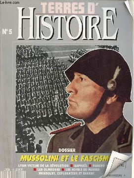 Terres d'histoire n°5 - Dossier : Mussolini et le fascisme italien - quand Mussolini était socialiste - les réalisations du fascisme - les victimes du ...