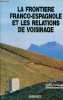 La frontière franco-espagnole et les relations de voisinage avec une référence spéciale au secteur frontalier du Pays Basque.. de Casedevante Romani ...