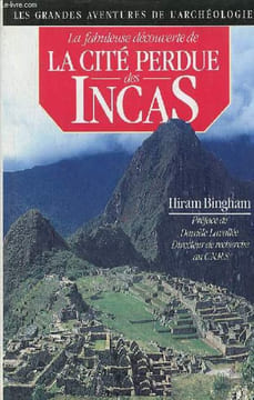 La fabuleuse découverte de la cité perdue des Incas - La découverte de Machu Picchu - Collection les grandes aventures de l'archéologie.. Bingham ...