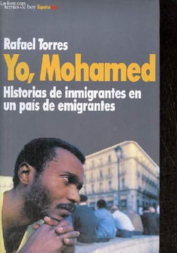 Yo, Mohamed - Historias de inmigrantes en un pais de emigrantes - Coleccion Espana Hoy n°33.. Torres Rafael
