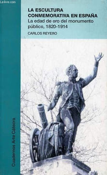 La escultura conmemorativa en Espana - La edad de oro del monumento publico 1820-1914 - Coleccion Cuadernos Arte Catedra n°35.. Reyero Carlos