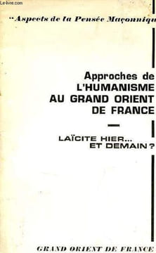 Approches de l'humanisme au Grand Orient de France - Laïcité hier ...et demain ? - Aspects de la pensée maçonnique.. Collectif
