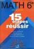 Math 6e - 15 étapes pour réussir - Tests de connaissances - résumés de cours - exercices d'entraînement - toutes les solutions détaillées - Collection ...