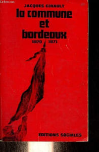 La Commune et Bordeaux (1870-1871) contribution à l'étude du mouvement ouvrier et de l'idéologie républicaine en province au moment de la Commune de Paris.