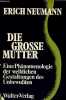 Die grosse mutter eine phänomenologie der weiblichen gestaltungen des unbewussten.. Neumann Erich