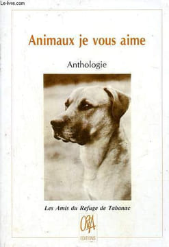 Animaux je vous aime - Anthologie.. Les Amis du Refueg de Tabanac