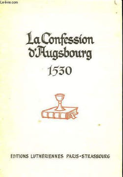 La Confession d'Augsbourg - Confession de Foi de quelques princes et villes remise à Sa Majesté Impériale à Augsbourg en 1530 - Traduction nouvelle de ...