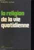 La religion de la vie quotidienne - Collection sociologie d'aujourd'hui.. Lucas Philippe